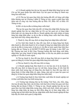 a.2.1) Doanh nghiệp làm thủ tục hải quan để nhập khẩu hàng hoá tại một
Chi cục hải quan thuận tiện nhất thuộc Cục hải quan nơi đăng ký Danh mục
hàng hóa miễn thuế.
a.2.2) Thủ tục hải quan thực hiện như hướng dẫn đối với hàng xuất nhập
khẩu thương mại tại Chương I phần II Thông tư này; ngoài ra phải thực hiện
thêm một số công việc theo hướng dẫn tại Điều 101, Điều 102 và Điều 103
Thông tư này.
b) Đối với dự án đầu tư không được miễn thuế:
Thủ tục hải quan thực hiện như đối với hàng hóa nhập khẩu thương mại;
doanh nghiệp làm thủ tục nhập khẩu tại Chi cục hải quan nơi có hàng nhập
khẩu hoặc nơi xây dựng dự án đầu tư. Doanh nghiệp chịu trách nhiệm sử dụng
hàng hóa nhập khẩu phục vụ dự án đầu tư không được miễn thuế theo đúng
mục đích trên Giấy chứng nhận đầu tư.
3. Thanh lý, thay đổi mục đích sử dụng hàng hoá nhập khẩu miễn thuế
a) Các hình thức thanh lý, thay đổi mục đích sử dụng hàng hoá thuộc
diện thanh lý, điều kiện thanh lý, hồ sơ thanh lý hàng hoá nhập khẩu miễn thuế
của dự án đầu tư trong nước và dự án có vốn đầu tư nước ngoài thực hiện theo
hướng dẫn tại Thông tư số 04/2007/TT-BTM ngày 04 tháng 4 năm 2007 của
Bộ Thương mại (nay là Bộ Công Thương) hướng dẫn hoạt động xuất khẩu,
nhập khẩu, gia công, thanh lý hàng nhập khẩu và tiêu thụ sản phẩm của doanh
nghiệp có vốn đầu tư nước ngoài.
b) Thủ tục thanh lý, thay đổi mục đích sử dụng thực hiện tại cơ quan hải
quan nơi đăng ký tờ khai hải quan nhập khẩu hàng hoá miễn thuế.
c) Thủ tục thanh lý, thay đổi mục đích sử dụng
c.1) Doanh nghiệp hoặc Ban thanh lý có văn bản nêu rõ lý do thanh lý,
thay đổi mục đích sử dụng tên gọi, ký mã hiệu, lượng hàng, số tiền thuế đã
được miễn thuế tương ứng với hàng hóa cần thanh lý, thay đổi mục đích sử
dụng thuộc tờ khai nhập khẩu số, ngày, tháng, năm gửi cơ quan hải quan nơi
đăng ký tờ khai hải quan nhập khẩu hàng hóa miễn thuế;
c.2) Trường hợp thanh lý theo hình thức xuất khẩu thì doanh nghiệp mở
tờ khai xuất khẩu theo loại hình tương ứng;
c.3) Trường hợp nhượng bán tại thị trường Việt Nam, cho, biếu, tặng,
tiêu huỷ thì phải thực hiện việc kê khai, tính thuế trên tờ khai hải quan mới theo
hướng dẫn tại khoản 8 Điều 11 Thông tư này. Doanh nghiệp làm thủ tục hải
quan theo loại hình nhập khẩu tương ứng; chính sách thuế, chính sách quản lý
hàng hóa nhập khẩu áp dụng tại thời điểm đăng ký tờ khai nhập khẩu, trừ
trường hợp tại thời điểm làm thủ tục nhập khẩu miễn thuế doanh nghiệp đã thực
hiện đầy đủ chính sách quản lý nhập khẩu.
79
 