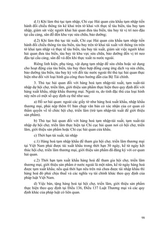 d.1) Khi làm thủ tục tạm nhập, Chi cục Hải quan cửa khẩu tạm nhập tiến
hành đối chiếu thông tin kê khai trên tờ khai với thực tế tàu biển, tàu bay tạm
nhập, giám sát việc người khai hải quan đưa tàu biển, tàu bay từ vị trí neo đậu
tại cầu cảng, sân đỗ đến khu vực sửa chữa, bảo dưỡng;
d.2) Khi làm thủ tục tái xuất, Chi cục Hải quan cửa khẩu tạm nhập tiến
hành đối chiếu thông tin tàu biển, tàu bay trên tờ khai tái xuất với thông tin trên
tờ khai tạm nhập và thực tế tàu biển, tàu bay tái xuất, giám sát việc người khai
hải quan đưa tàu biển, tàu bay từ khu vực sửa chữa, bảo dưỡng đến vị trí neo
đậu tại cầu cảng, sân đỗ và đến khi thực xuất ra nước ngoài.
Riêng linh kiện, phụ tùng, vật dụng tạm nhập để sửa chữa hoặc sử dụng
cho hoạt động của tàu biển, tàu bay theo hợp đồng cung ứng dịch vụ sửa chữa,
bảo dưỡng tàu biển, tàu bay ký với đối tác nước ngoài thì thủ tục hải quan thực
hiện như đối với loại hình gia công theo hướng dẫn của Bộ Tài chính.
3. Thủ tục hải quan đối với hàng hoá tạm nhập-tái xuất, tạm xuất-tái
nhập dự hội chợ, triển lãm, giới thiệu sản phẩm thực hiện theo quy định đối với
hàng xuất khẩu, nhập khẩu thương mại. Ngoài ra, do tính đặc thù của loại hình
này nên có một số quy định cụ thể như sau:
a) Hồ sơ hải quan: ngoài các giấy tờ như hàng hoá xuất khẩu, nhập khẩu
thương mại, phải nộp thêm 01 bản chụp văn bản có xác nhận của cơ quan có
thẩm quyền về tổ chức hội chợ, triển lãm (trừ tạm nhập-tái xuất để giới thiệu
sản phẩm).
b) Thủ tục hải quan đối với hàng hoá tạm nhập-tái xuất, tạm xuất-tái
nhập dự hội chợ, triển lãm thực hiện tại Chi cục hải quan nơi có hội chợ, triển
lãm, giới thiệu sản phẩm hoặc Chi cục hải quan cửa khẩu.
c) Thời hạn tái xuất, tái nhập
c.1) Hàng hoá tạm nhập khẩu để tham gia hội chợ, triển lãm thương mại
tại Việt Nam phải được tái xuất khẩu trong thời hạn 30 ngày, kể từ ngày kết
thúc hội chợ, triển lãm thương mại, giới thiệu sản phẩm đã đăng ký với cơ quan
hải quan.
c.2) Thời hạn tạm xuất khẩu hàng hoá để tham gia hội chợ, triển lãm
thương mại, giới thiệu sản phẩm ở nước ngoài là một năm, kể từ ngày hàng hoá
được tạm xuất khẩu; nếu quá thời hạn nêu trên mà chưa được tái nhập khẩu thì
hàng hoá đó phải chịu thuế và các nghĩa vụ tài chính khác theo quy định của
pháp luật Việt Nam.
d) Việc bán, tặng hàng hoá tại hội chợ, triển lãm, giới thiệu sản phẩm
thực hiện theo quy định tại Điều 136, Điều 137 Luật Thương mại và các quy
định khác của pháp luật có liên quan.
98
 