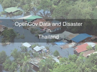 OpenGov Data and Disaster
          in
       Thailand
 