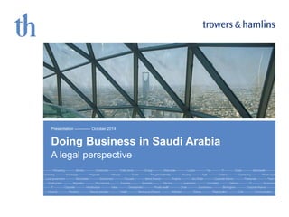 Doing Business in Saudi Arabia
A legal perspective
Presentation ———— October 2014
 