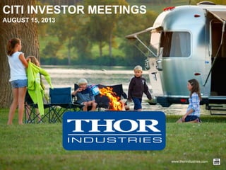 www.thorindustries.com
CITI INVESTOR MEETINGS
AUGUST 15, 2013
 