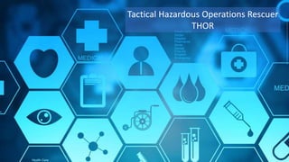Tactical Hazardous Operations Rescuer
THOR
 