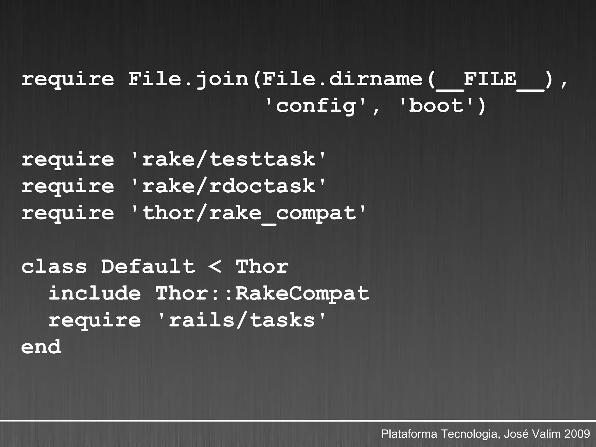 require File.join(File.dirname(__FILE__),
                  'config', 'boot')

require 'rake/testtask'
require 'rake/rdoctask'
require 'thor/rake_compat'

class Default < Thor
  include Thor::RakeCompat
  require 'rails/tasks'
end


                             Plataforma Tecnologia, José Valim 2009
 