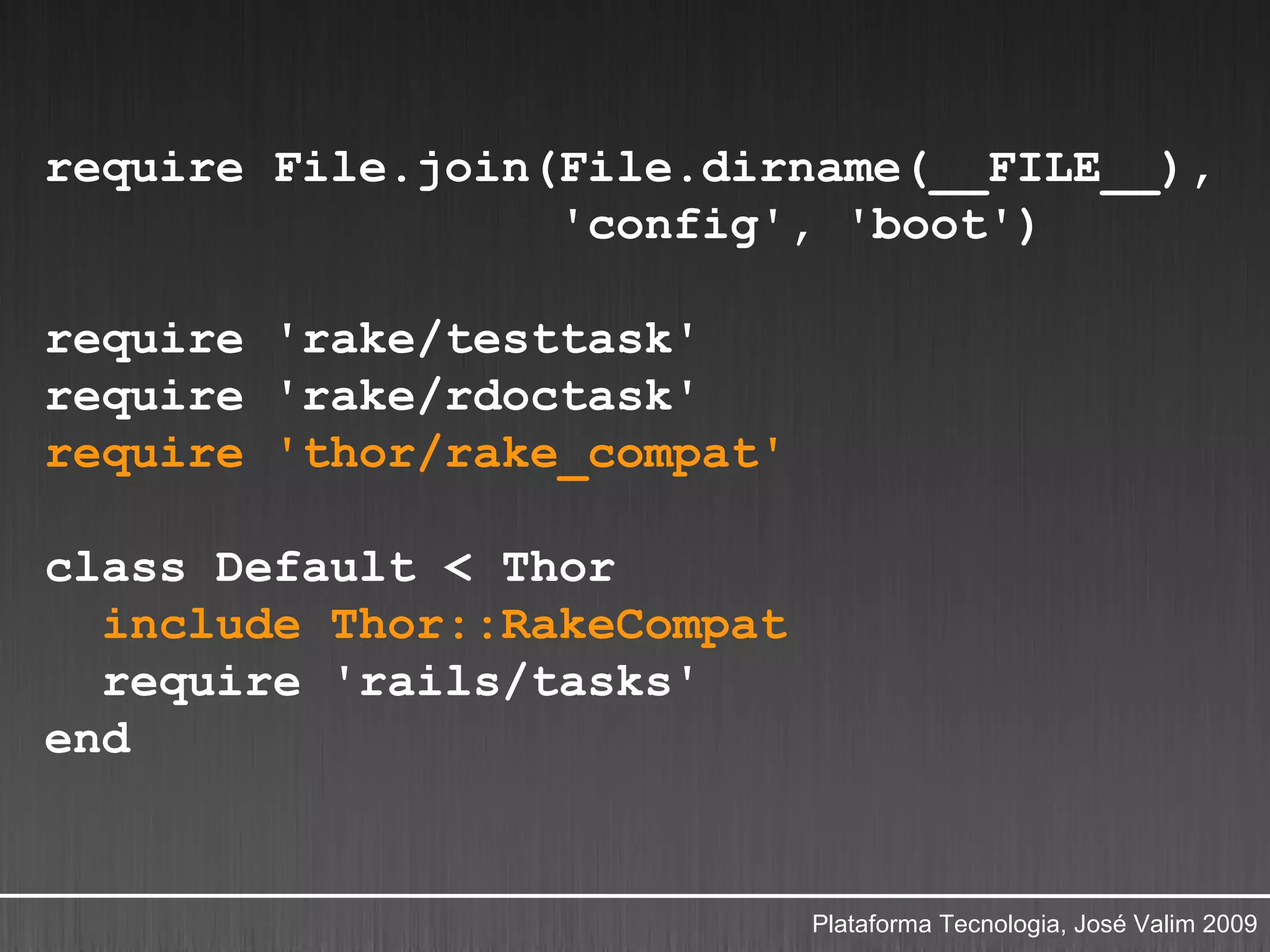 require File.join(File.dirname(__FILE__),
                  'config', 'boot')

require 'rake/testtask'
require 'rake/rdoctask'
require 'thor/rake_compat'

class Default < Thor
  include Thor::RakeCompat
  require 'rails/tasks'
end


                             Plataforma Tecnologia, José Valim 2009
 