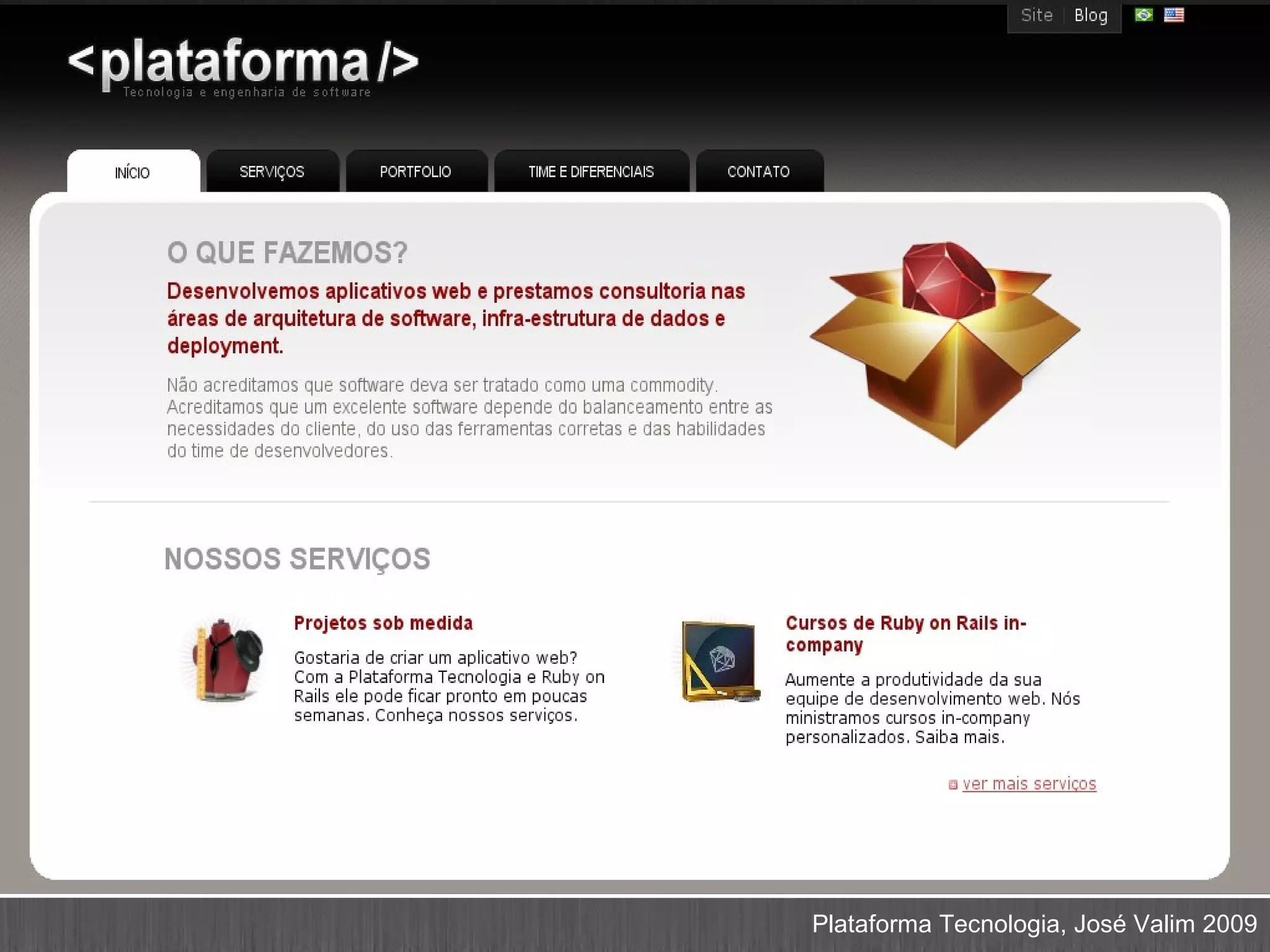 Desenvolvedor líder na
Plataforma Tecnologia




               Plataforma Tecnologia, José Valim 2009
 