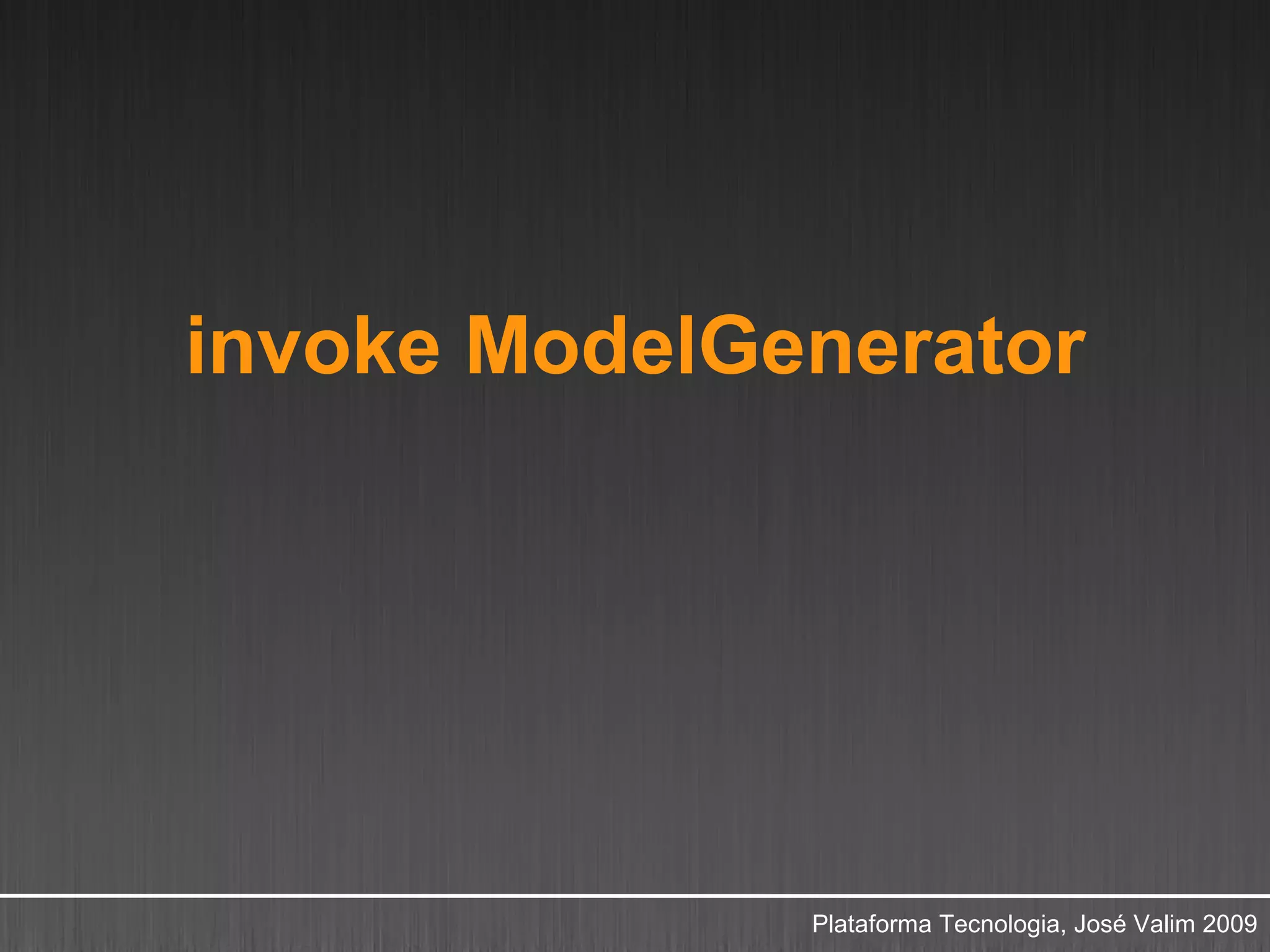invoke ModelGenerator




              Plataforma Tecnologia, José Valim 2009
 