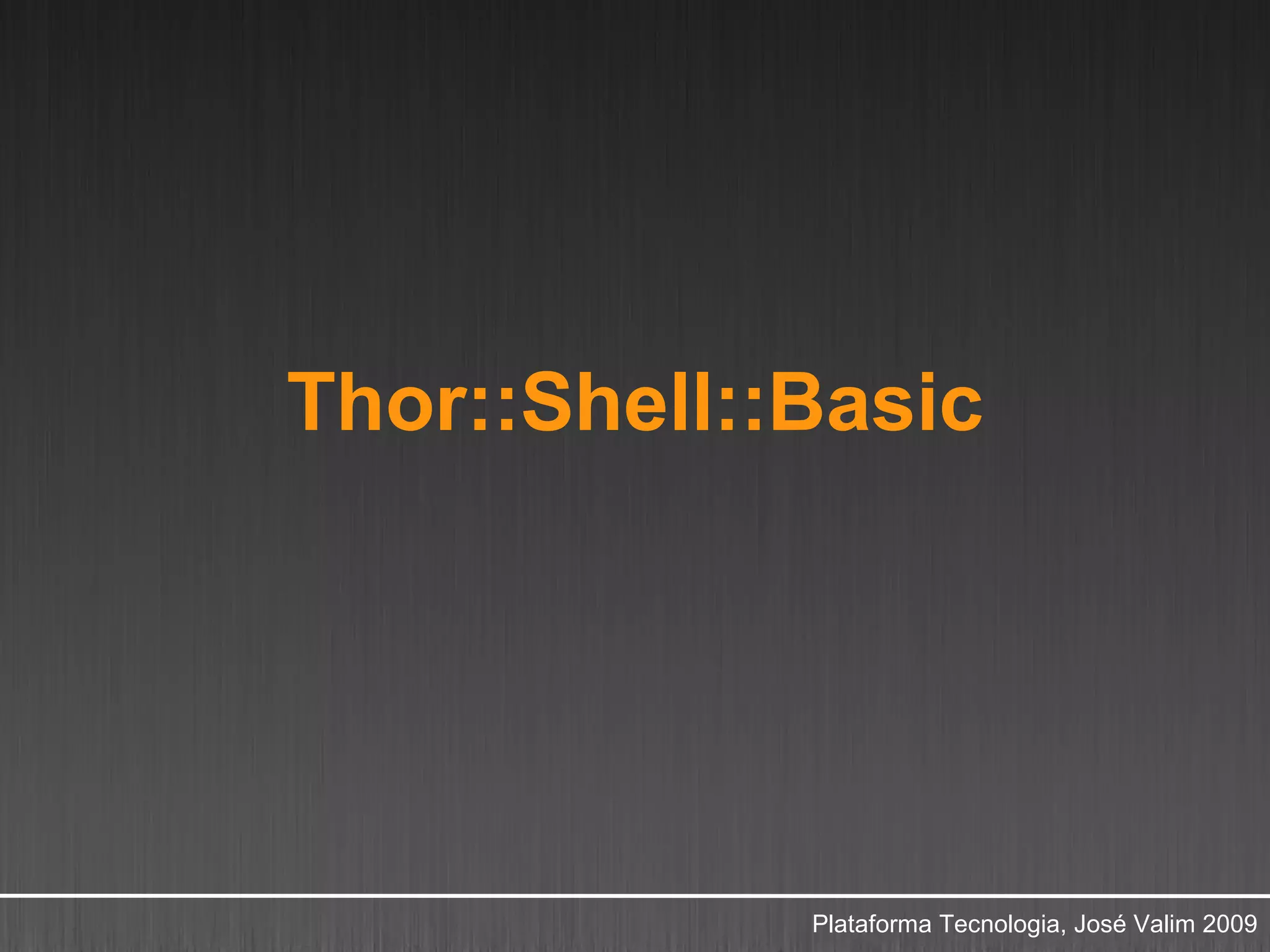 Thor::Shell::Basic




             Plataforma Tecnologia, José Valim 2009
 