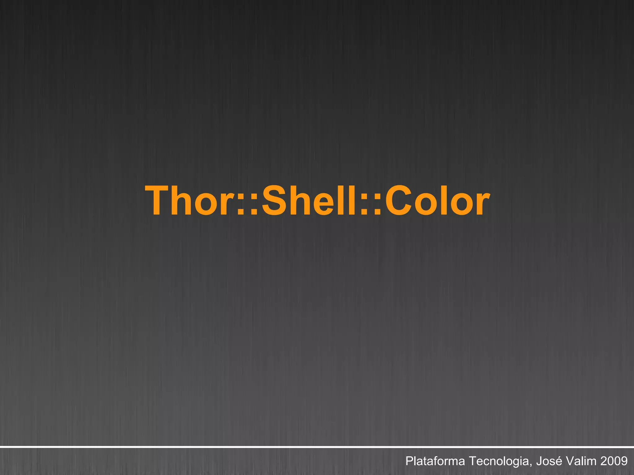 Thor::Shell::Color




             Plataforma Tecnologia, José Valim 2009
 