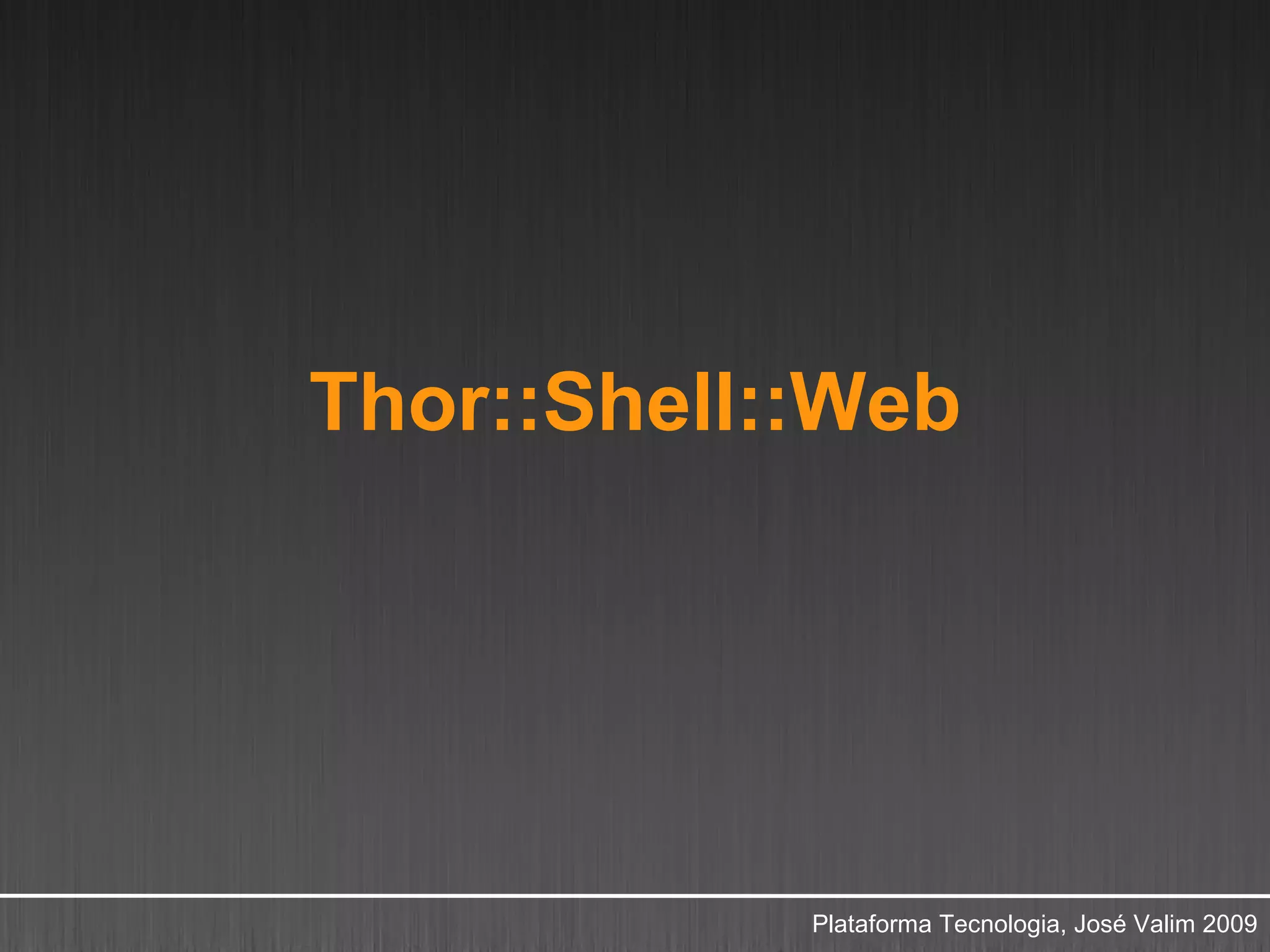 Thor::Shell::Web




            Plataforma Tecnologia, José Valim 2009
 