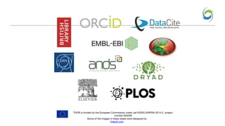 Some of the images in these slides were designed by
freepik.com
THOR is funded by the European Commission under call H2020-EINFRA-2014-2, project
number 654039
 