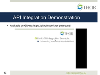 http://project-thor.eu13
API Integration Demonstration
• Available on GitHub: https://github.com/thor-project/ebi
 