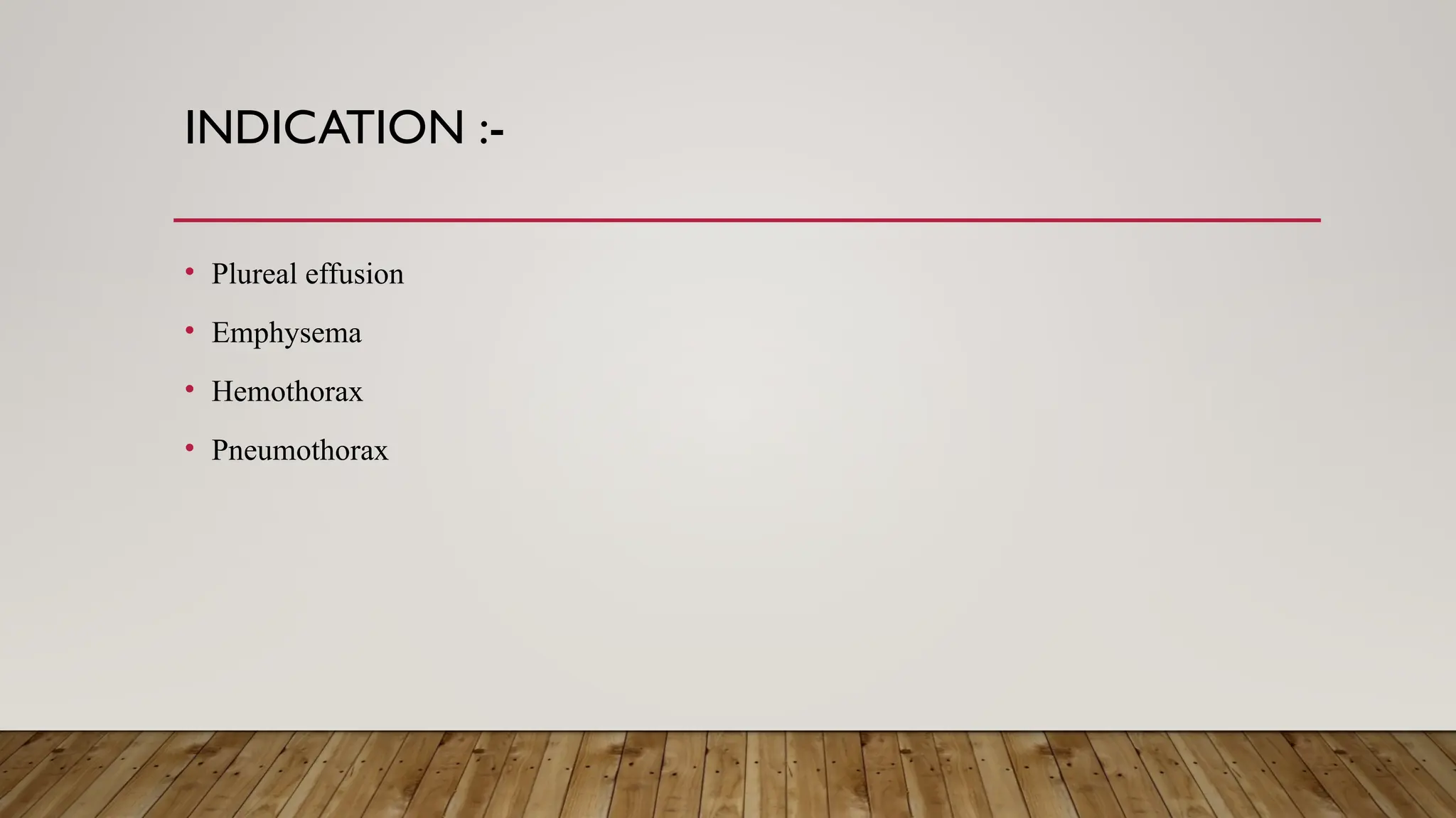 INDICATION :-
• Plureal effusion
• Emphysema
• Hemothorax
• Pneumothorax
 