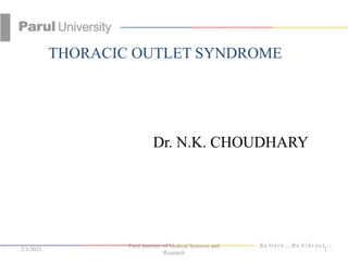 THORACIC OUTLET SYNDROME
Dr. N.K. CHOUDHARY
2/3/2023
Parul Institute of Medical Sciences and
Research
1
 