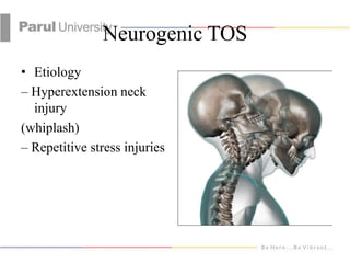 Neurogenic TOS
• Pathophysiology
– Neck trauma stretches and tears scalene
muscle fibers
– Swelling of muscle belly pain,
...