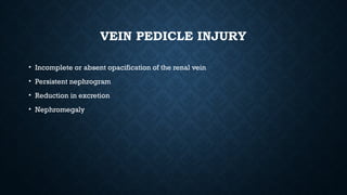 VEIN PEDICLE INJURY
• Incomplete or absent opacification of the renal vein
• Persistent nephrogram
• Reduction in excretion
• Nephromegaly
 