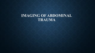 IMAGING OF ABDOMINAL
TRAUMA
 