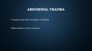 ABDOMINAL TRAUMA
• Trauma causes I0% of deaths worldwide
• Blunt trauma is more common
 