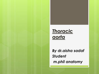 Thoracic
aorta
By dr.aisha sadaf
Student
m.phil anatomy
 