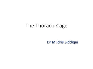 The Thoracic Cage
Dr M Idris Siddiqui
 