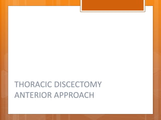 THORACIC DISCECTOMY
ANTERIOR APPROACH
 
