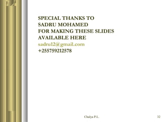 Chalya P.L. 32
SPECIAL THANKS TO
SADRU MOHAMED
FOR MAKING THESE SLIDES
AVAILABLE HERE
sadru12@gmail.com
+255759212578
 
