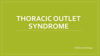 THORACIC OUTLET
SYNDROME
DR.Revanth Balaga
 