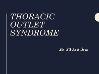 THORACIC
OUTLET
SYNDROME
Dr. Mahak Jain
 