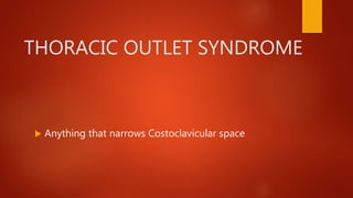 THORACIC OUTLET SYNDROME
 Anything that narrows Costoclavicular space
 