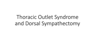 Thoracic Outlet Syndrome
and Dorsal Sympathectomy
 