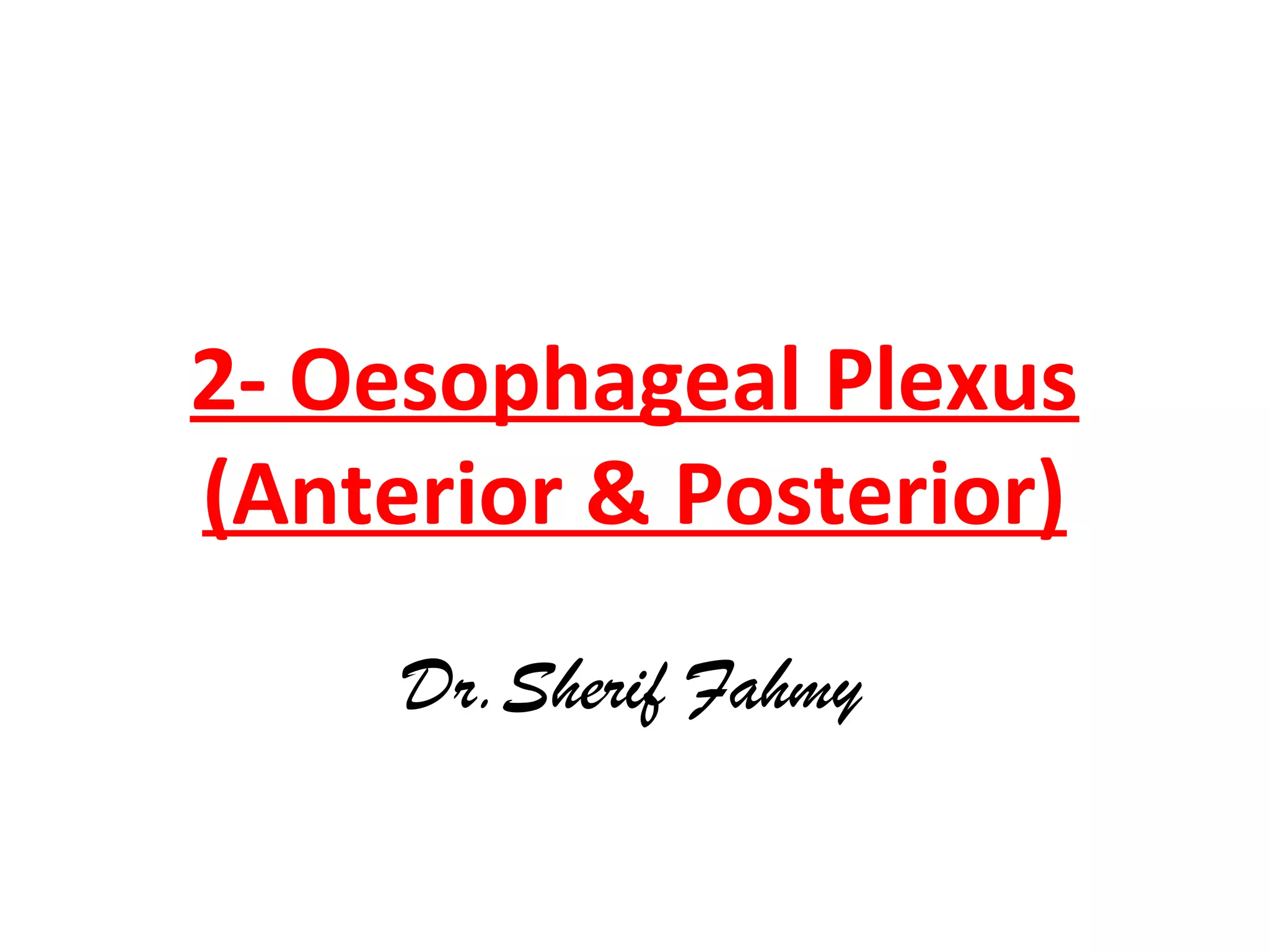 2- Oesophageal Plexus
(Anterior & Posterior)
Dr.Sherif Fahmy
 