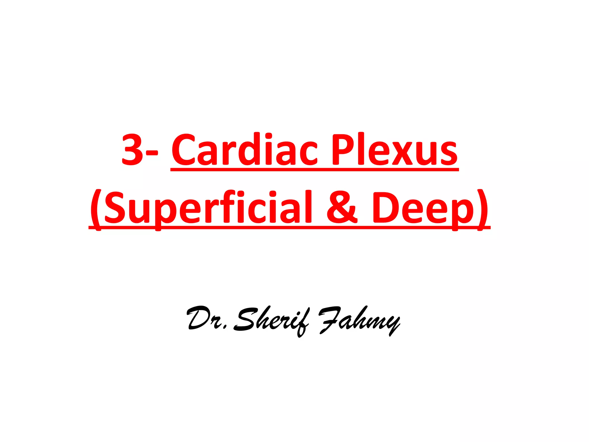 3- Cardiac Plexus
(Superficial & Deep)
Dr.Sherif Fahmy
 