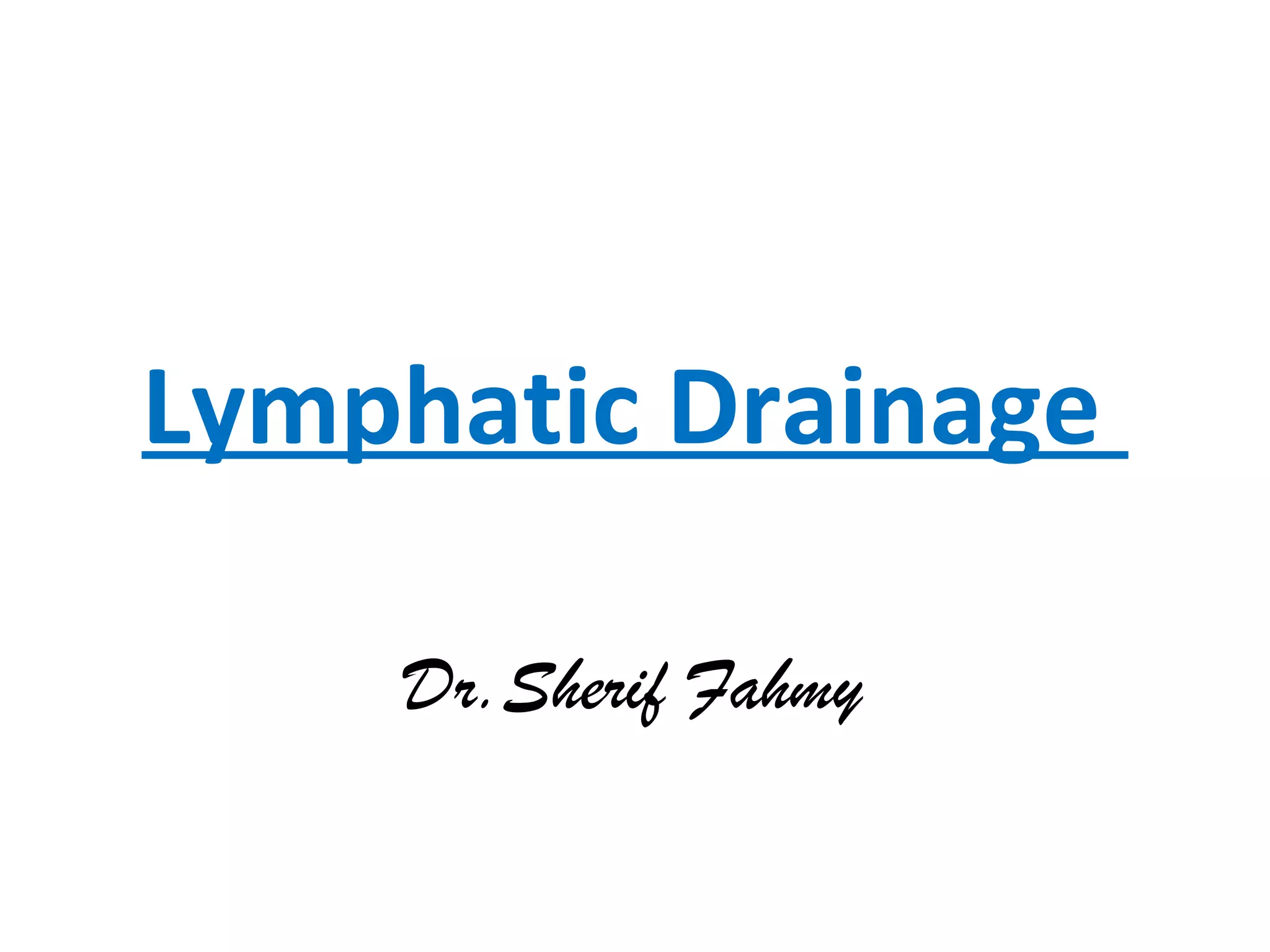 Lymphatic Drainage
Dr.Sherif Fahmy
 