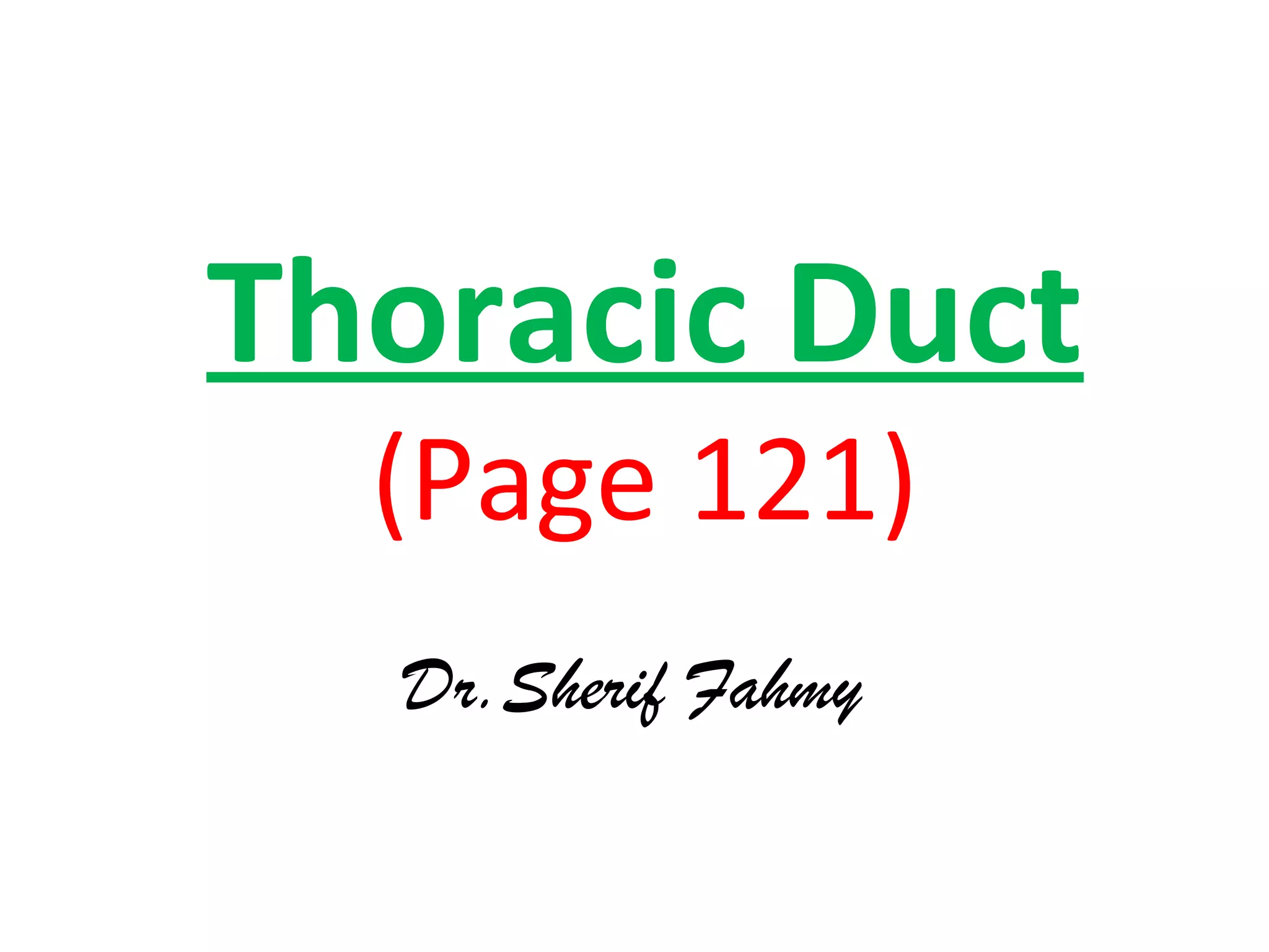 Thoracic Duct
(Page 121)
Dr.Sherif Fahmy
 