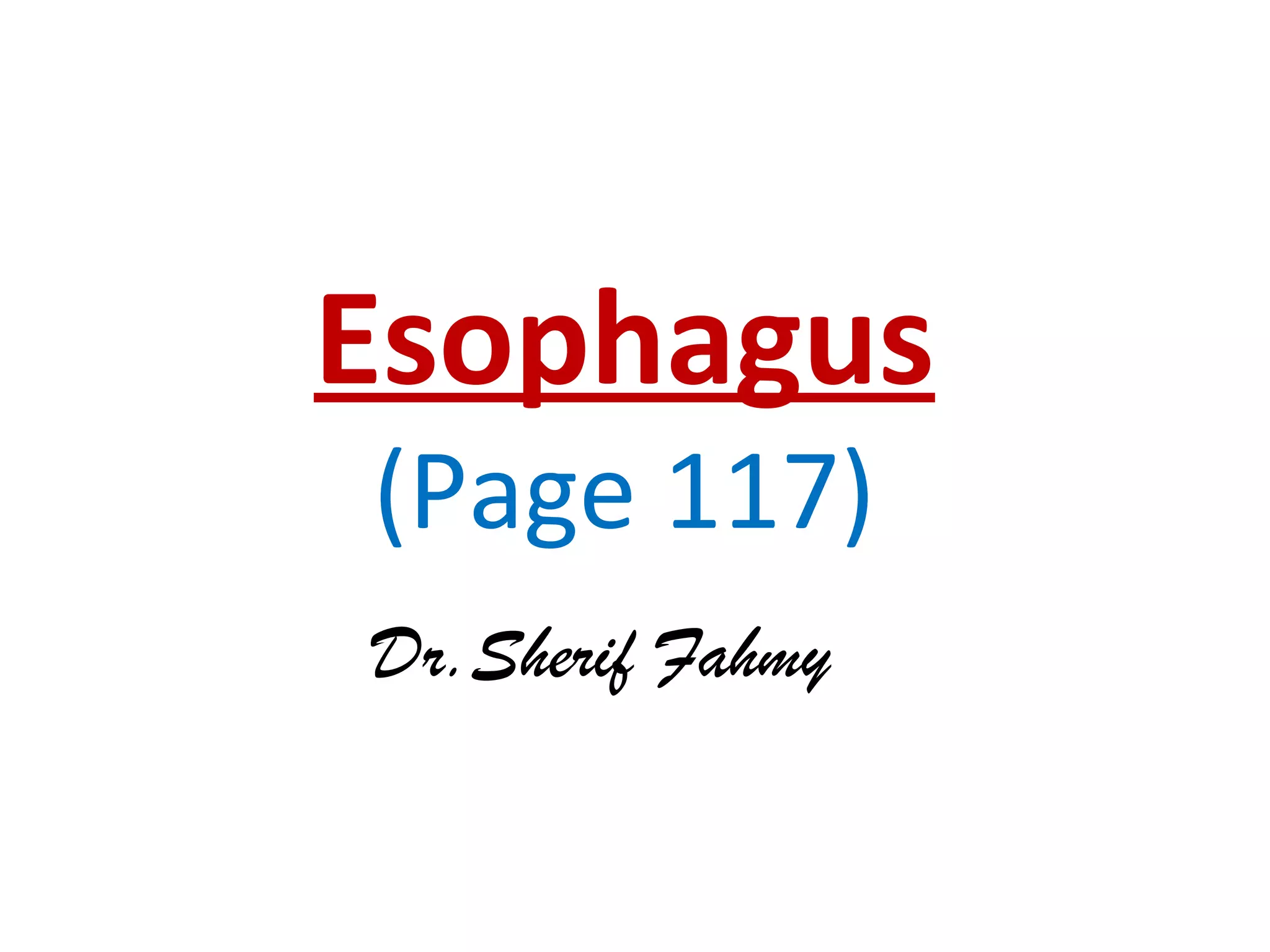 Esophagus
(Page 117)
Dr.Sherif Fahmy
 