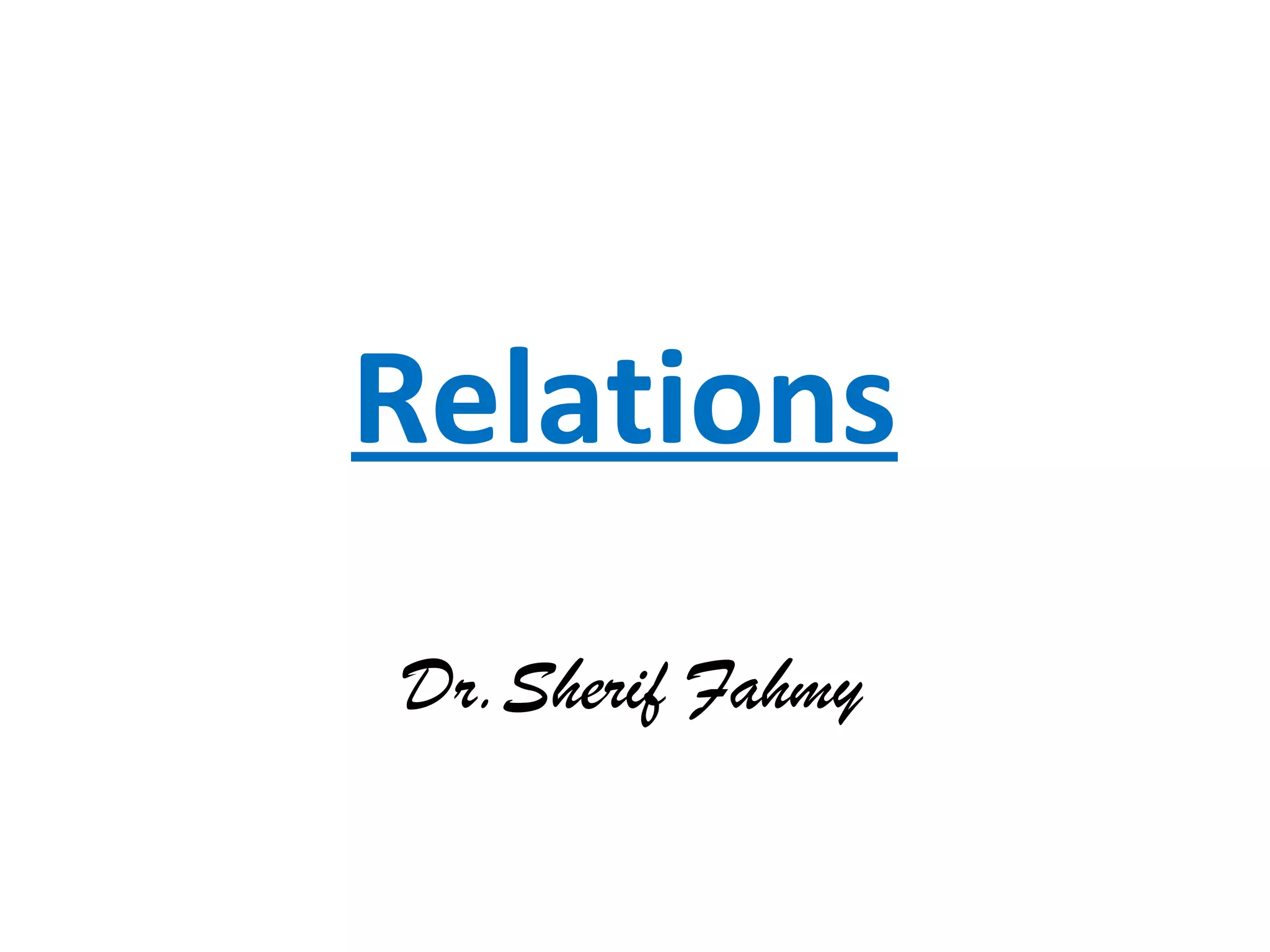 Relations
Dr.Sherif Fahmy
 