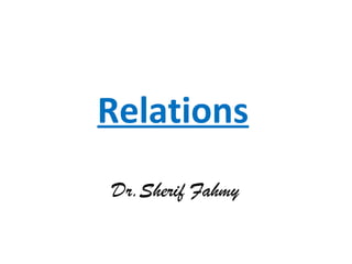 Relations
Dr.Sherif Fahmy
 