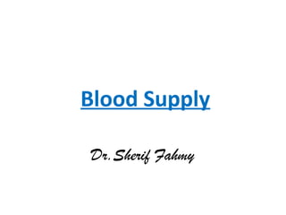 Blood Supply
Dr.Sherif Fahmy
 