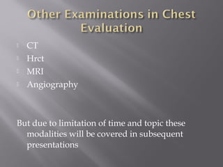  CT
 Hrct
 MRI
 Angiography
But due to limitation of time and topic these
modalities will be covered in subsequent
presentations
 