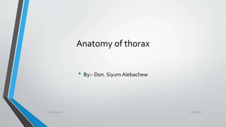 Anatomy of thorax
• By:- Don. Siyum Alebachew
5/3/2022
Don. Siyum A. 1
 