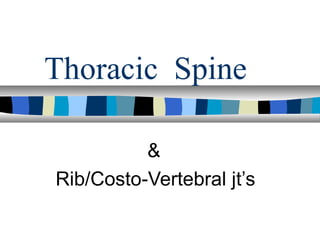 Thoracic Spine
&
Rib/Costo-Vertebral jt’s
 
