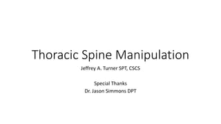 Thoracic Spine Manipulation
Jeffrey A. Turner SPT, CSCS
Special Thanks
Dr. Jason Simmons DPT
 