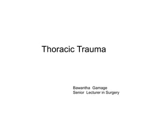 Thoracic Trauma
Bawantha Gamage
Senior Lecturer in Surgery
 