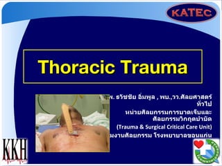 น . พ .  ธวัชชัย อิ่มพูล  ,  พบ ., วว . ศัลยศาสตร์ทั่วไป หน่วยศัลยกรรมการบาดเจ็บและศัลยกรรมวิกฤตบำบัด (Trauma & Surgical Critical Care Unit) กลุ่มงานศัลยกรรม โรงพยาบาลขอนแก่น Thoracic Trauma 