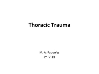 Thoracic Trauma 
M. A. Papoulas 
21.2.13 
 