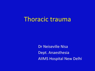 Thoracic trauma
Dr Neisevilie Nisa
Dept. Anaesthesia
AIIMS Hospital New Delhi
 