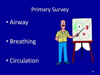Primary Survey

• Airway

• Breathing

• Circulation
                            18
 