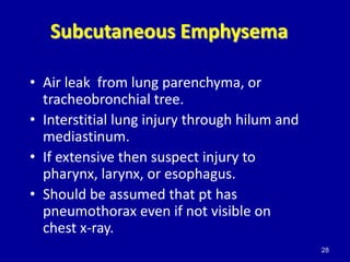 Subcutaneous Emphysema

• Air leak from lung parenchyma, or
  tracheobronchial tree.
• Interstitial lung injury through hi...