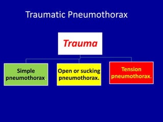 Traumatic Pneumothorax

                 Trauma

   Simple       Open or sucking      Tension
pneumothorax.   pneumothorax...