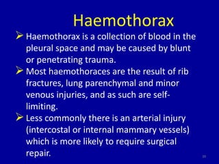 Haemothorax
 Haemothorax is a collection of blood in the
  pleural space and may be caused by blunt
  or penetrating trau...