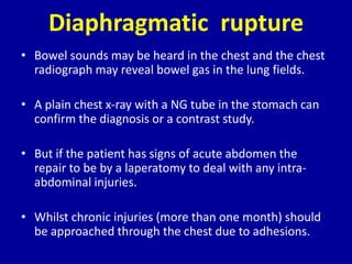 Diaphragmatic rupture
• Bowel sounds may be heard in the chest and the chest
  radiograph may reveal bowel gas in the lung...
